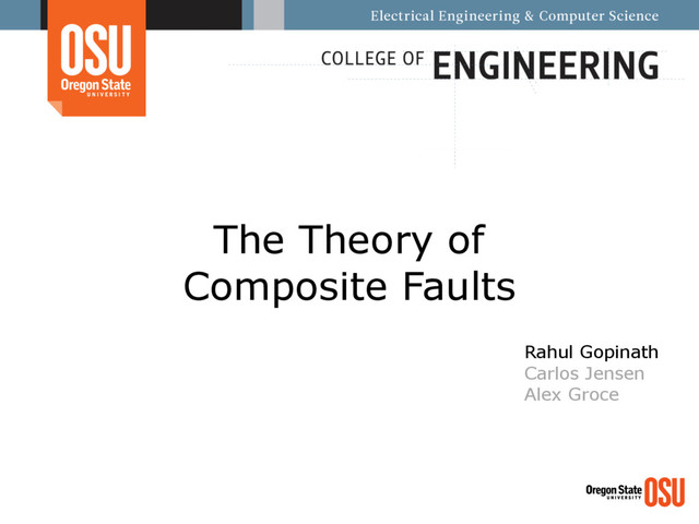 The Theory of
Composite Faults
Rahul Gopinath
Carlos Jensen
Alex Groce
