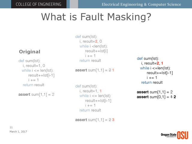 What is Fault Masking?
March 1, 2017
11
def sum(lst):
i, result=1, 1
while i <= len(lst):
result+=lst[i-1]
i += 1
return result
assert sum[1,1] = 2 3
def sum(lst):
i, result=2, 0
while i 
