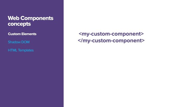 Web Components
concepts
HTML Templates
Custom Elements
Shadow DOM



