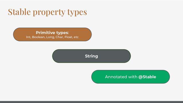Stable property types
Primitive types:
Int, Boolean, Long, Char, Float, etc
String
Annotated with @Stable
