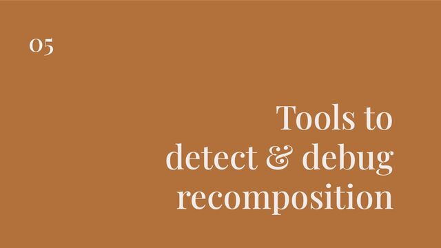 Tools to
detect & debug
recomposition
05
