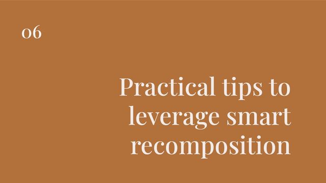 Practical tips to
leverage smart
recomposition
06
