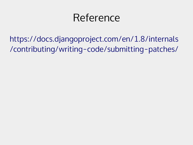 Reference
https://docs.djangoproject.com/en/1.8/internals
/contributing/writing-code/submitting-patches/
