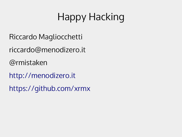 Happy Hacking
Riccardo Magliocchetti
riccardo@menodizero.it
@rmistaken
http://menodizero.it
https://github.com/xrmx
