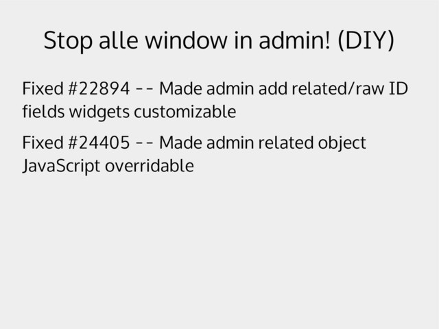 Stop alle window in admin! (DIY)
Fixed #22894 -- Made admin add related/raw ID
fields widgets customizable
Fixed #24405 -- Made admin related object
JavaScript overridable
