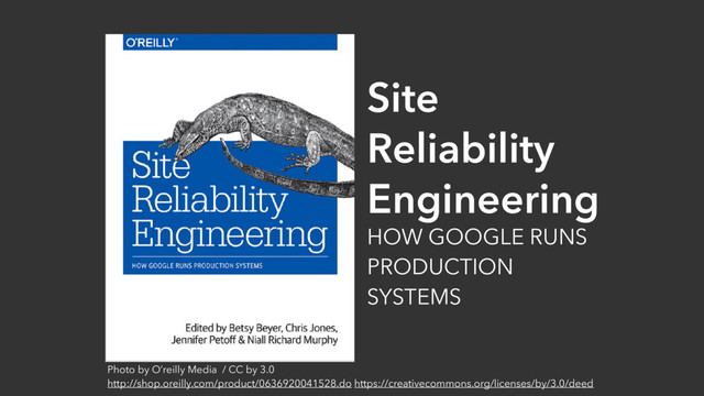 Site
Reliability
Engineering
HOW GOOGLE RUNS
PRODUCTION
SYSTEMS
Photo by O’reilly Media / CC by 3.0
http://shop.oreilly.com/product/0636920041528.do https://creativecommons.org/licenses/by/3.0/deed
