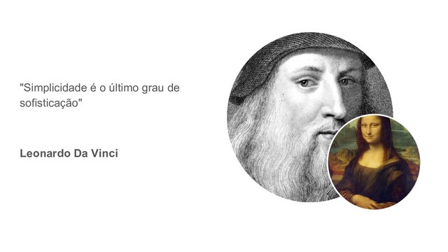 "Simplicidade é o último grau de
sofisticação"
Leonardo Da Vinci
