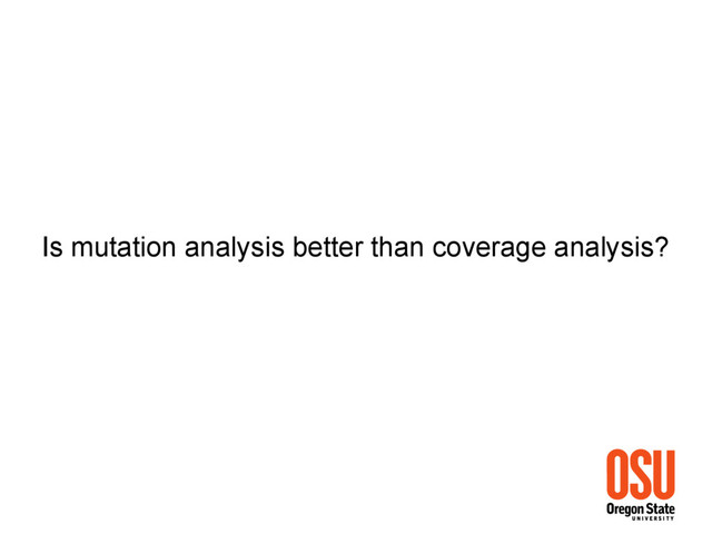 Is mutation analysis better than coverage analysis?
