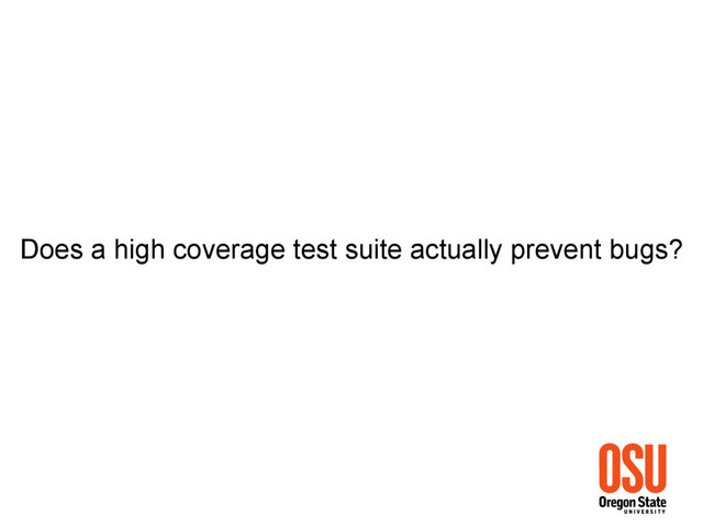 Does a high coverage test suite actually prevent bugs?

