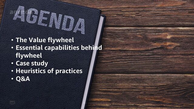 © 2023, Amazon Web Services, Inc. or its affiliates.
agenda
4
• The Value flywheel
• Essential capabilities behind
flywheel
• Case study
• Heuristics of practices
• Q&A
