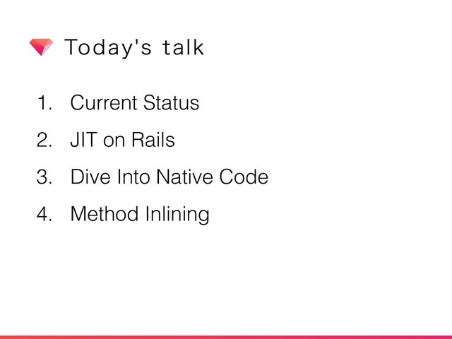 1. Current Status
2. JIT on Rails
3. Dive Into Native Code
4. Method Inlining
5PEBZTUBML

