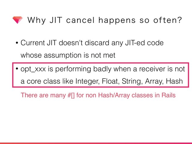 8IZ+*5DBODFMIBQQFOTTPPGUFO
• Current JIT doesn't discard any JIT-ed code
whose assumption is not met
• opt_xxx is performing badly when a receiver is not
a core class like Integer, Float, String, Array, Hash
There are many #[] for non Hash/Array classes in Rails
