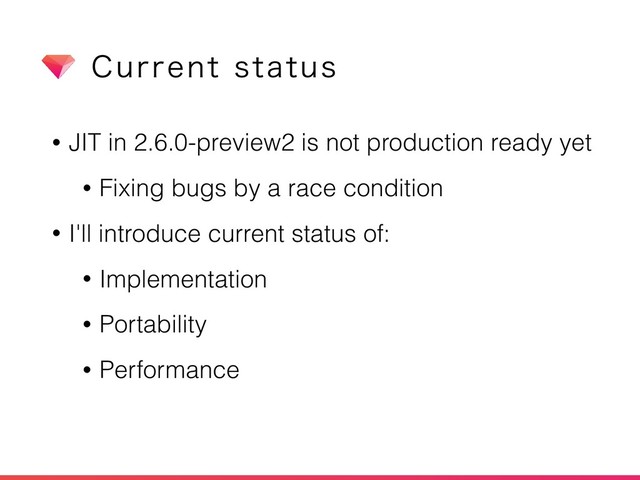 • JIT in 2.6.0-preview2 is not production ready yet
• Fixing bugs by a race condition
• I'll introduce current status of:
• Implementation
• Portability
• Performance
$VSSFOUTUBUVT
