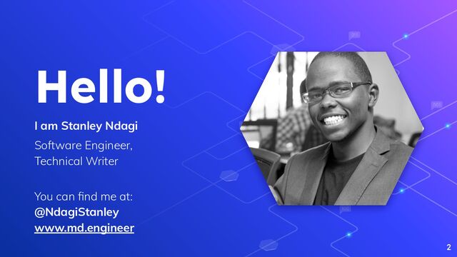 Hello!
I am Stanley Ndagi
Software Engineer,
Technical Writer
You can ﬁnd me at:
@NdagiStanley
www.md.engineer
2
