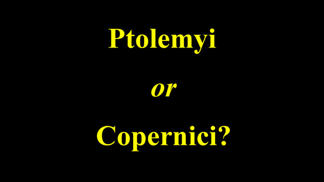 Ptolemyi
or
Copernici?

