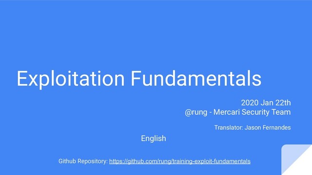 Exploitation Fundamentals
2020 Jan 22th
@rung - Mercari Security Team
Translator: Jason Fernandes
English
Github Repository: https://github.com/rung/training-exploit-fundamentals

