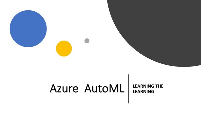 Azure AutoML LEARNING THE
LEARNING
