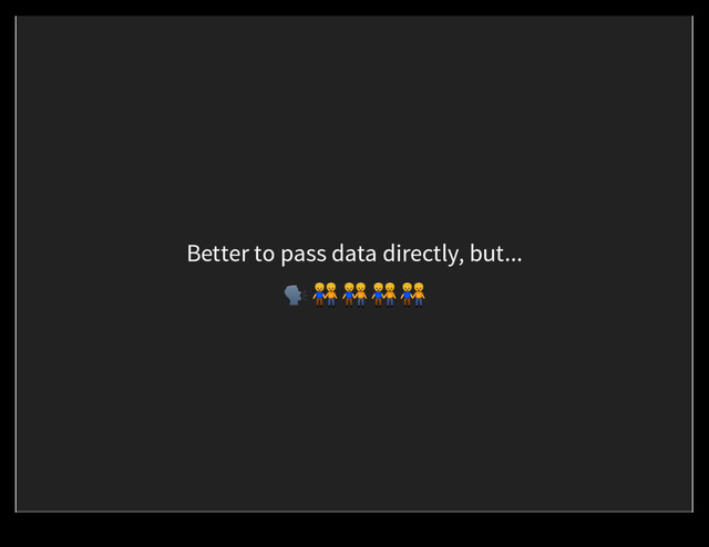 Better to pass data directly, but...
% & & & &
