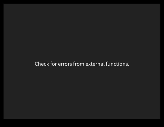 Check for errors from external functions.
