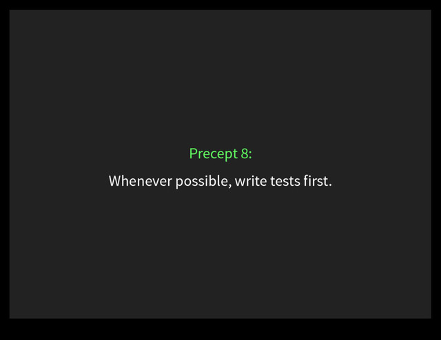 Whenever possible, write tests first.
Precept 8:
