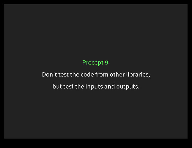 Don't test the code from other libraries,
Precept 9:
but test the inputs and outputs.
