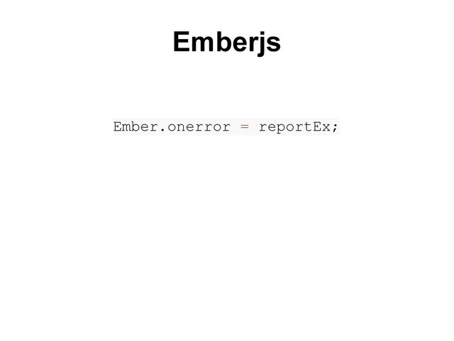 Ember.onerror = reportEx;
Emberjs
