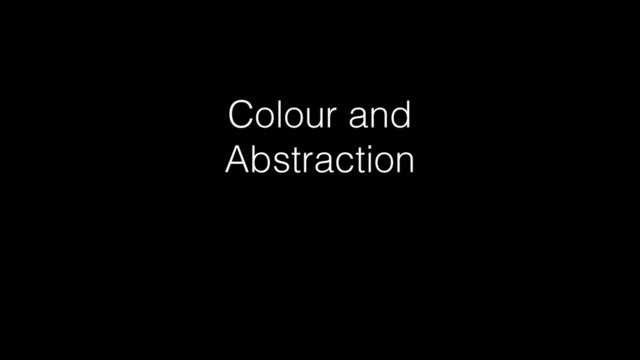 Colour and
Abstraction
