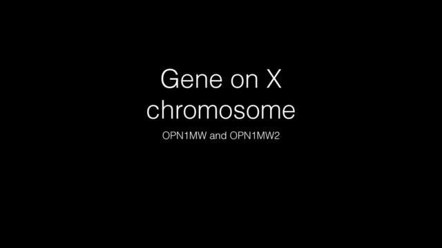 Gene on X
chromosome
OPN1MW and OPN1MW2
