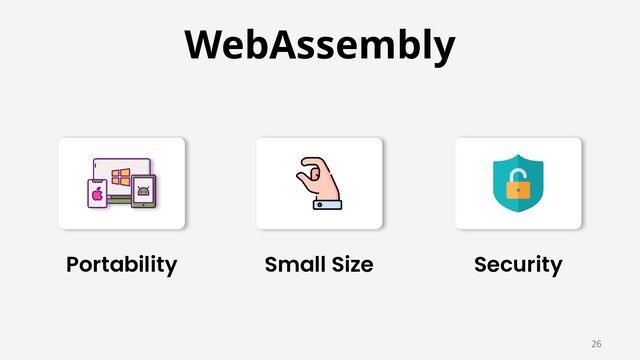 WebAssembly 
26
Portability Small Size Security
