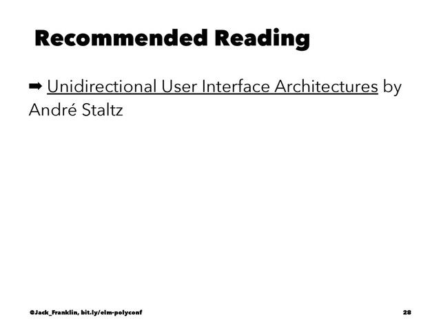 Recommended Reading
➡ Unidirectional User Interface Architectures by
André Staltz
@Jack_Franklin, bit.ly/elm-polyconf 28
