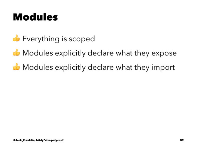Modules
! Everything is scoped
! Modules explicitly declare what they expose
! Modules explicitly declare what they import
@Jack_Franklin, bit.ly/elm-polyconf 59
