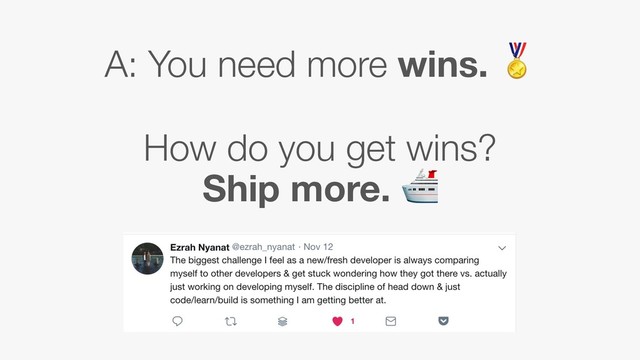 A: You need more wins. 
How do you get wins?  
Ship more. 
