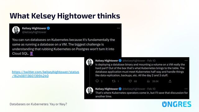 Databases on Kubernetes: Yay or Nay?
What Kelsey Hightower thinks
https://twitter.com/kelseyhightower/status
/1624081136073994240
