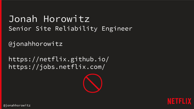 @jonahhorowitz
Jonah Horowitz
Senior Site Reliability Engineer
@jonahhorowitz
https://netflix.github.io/
https://jobs.netflix.com/
⃠
