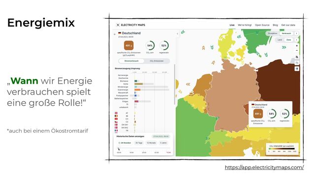 Energiemix
„Wann wir Energie
verbrauchen spielt
eine große Rolle!“
https://app.electricitymaps.com/
*auch bei einem Ökostromtarif
