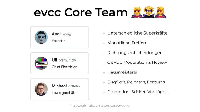 evcc Core Team 🦸🦹🦸
• Unterschiedliche Superkräfte


• Monatliche Treffen


• Richtungsentscheidungen


• GitHub Moderation & Review


• Hausmeisterei


• Bug
fi
xes, Releases, Features


• Promotion, Sticker, Vorträge, …
https://github.com/sponsors/evcc-io
