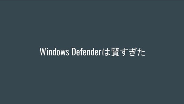 Windows Defenderは賢すぎた
