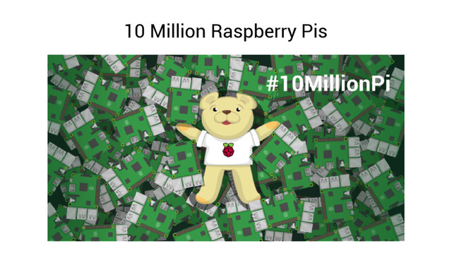 10 Million Raspberry Pis
