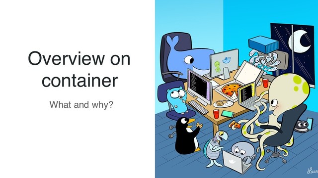 Overview on
container
What and why?
