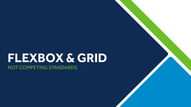 FLEXBOX & GRID
NOT COMPETING STANDARDS
