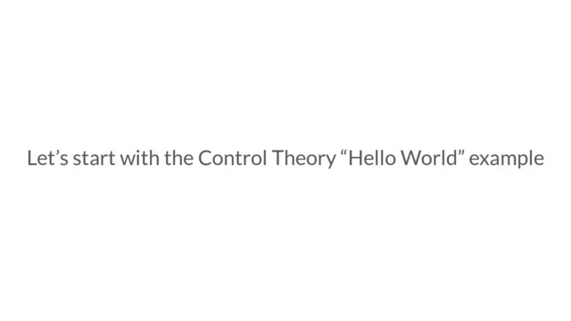 Let’s start with the Control Theory “Hello World” example
