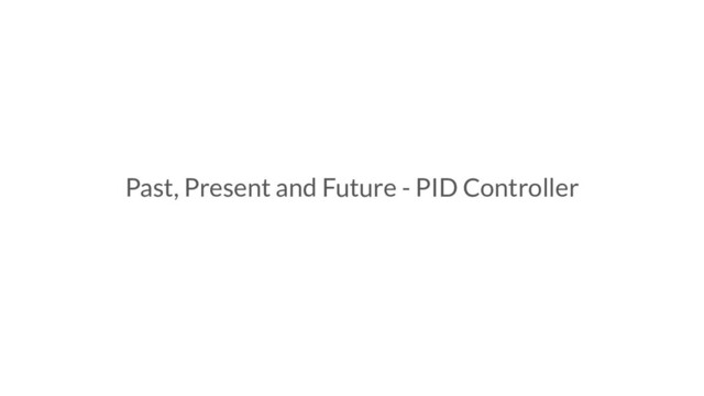 Past, Present and Future - PID Controller
