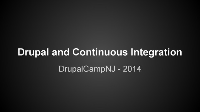 Drupal and Continuous Integration
DrupalCampNJ - 2014
