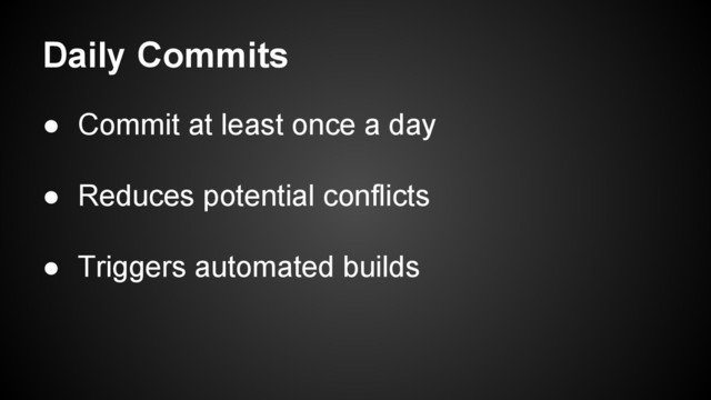 Daily Commits
● Commit at least once a day
● Reduces potential conflicts
● Triggers automated builds
