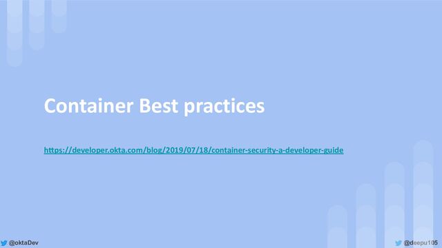 @deepu105
@oktaDev
Container Best practices
https://developer.okta.com/blog/2019/07/18/container-security-a-developer-guide
