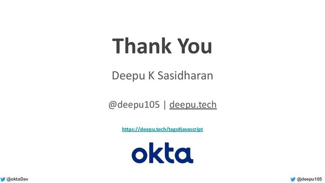 @deepu105
@oktaDev
Thank You
Deepu K Sasidharan
@deepu105 | deepu.tech
https://deepu.tech/tags#javascript
