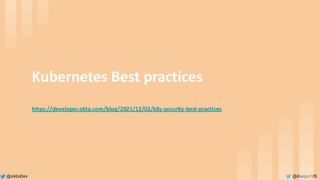 @deepu105
@oktaDev
Kubernetes Best practices
https://developer.okta.com/blog/2021/12/02/k8s-security-best-practices
