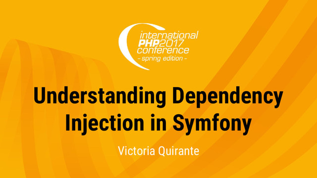 Understanding Dependency
Injection in Symfony
Victoria Quirante
