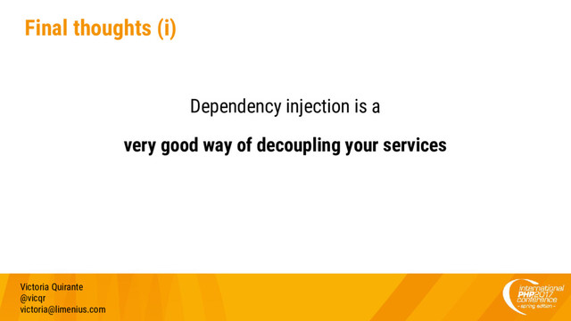 Final thoughts (i)
Dependency injection is a
very good way of decoupling your services
Victoria Quirante
@vicqr
victoria@limenius.com
