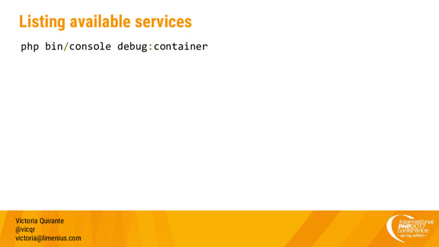 Listing available services
php bin/console debug:container
Victoria Quirante
@vicqr
victoria@limenius.com
